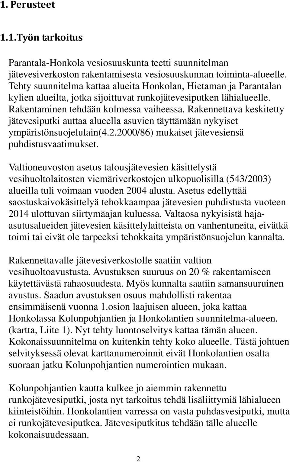 Rakennettava keskitetty jätevesiputki auttaa alueella asuvien täyttämään nykyiset ympäristönsuojelulain(4.2.2000/86) mukaiset jätevesiensä puhdistusvaatimukset.