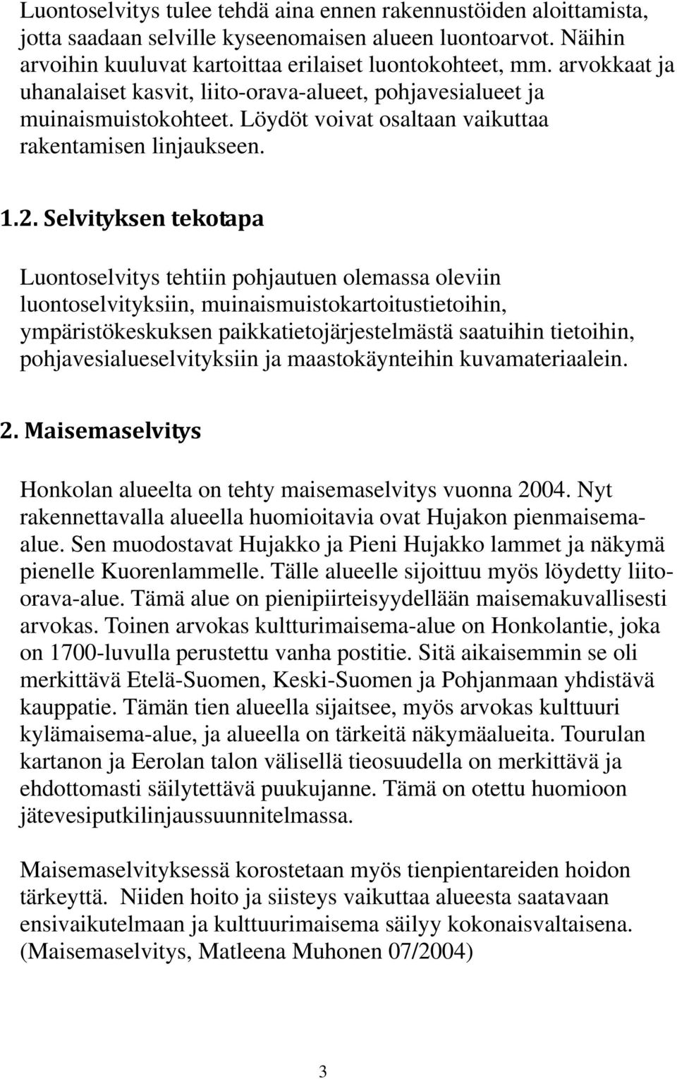 Selvityksen tekotapa Luontoselvitys tehtiin pohjautuen olemassa oleviin luontoselvityksiin, muinaismuistokartoitustietoihin, ympäristökeskuksen paikkatietojärjestelmästä saatuihin tietoihin,