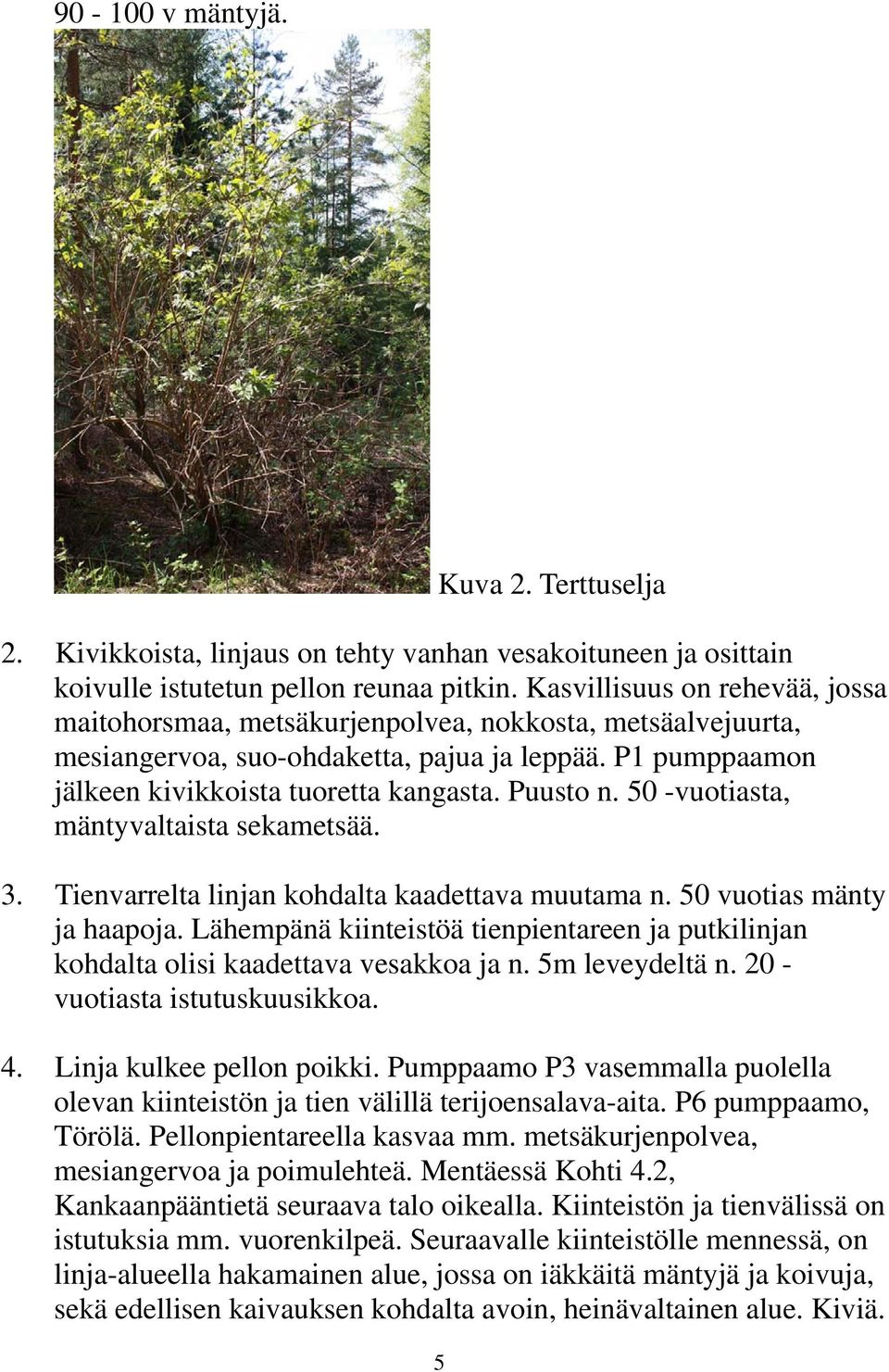 50 -vuotiasta, mäntyvaltaista sekametsää. 3. Tienvarrelta linjan kohdalta kaadettava muutama n. 50 vuotias mänty ja haapoja.