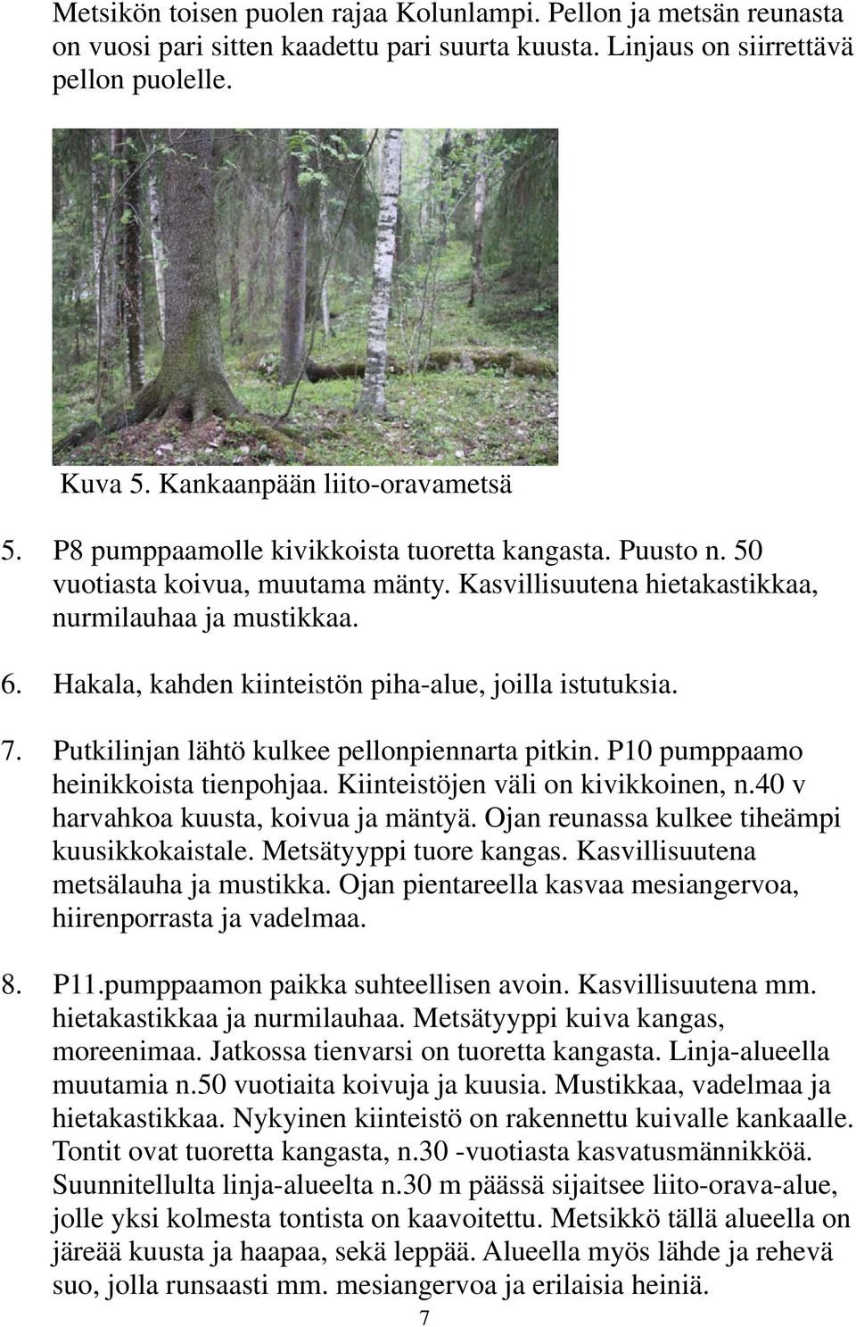 Hakala, kahden kiinteistön piha-alue, joilla istutuksia. 7. Putkilinjan lähtö kulkee pellonpiennarta pitkin. P10 pumppaamo heinikkoista tienpohjaa. Kiinteistöjen väli on kivikkoinen, n.