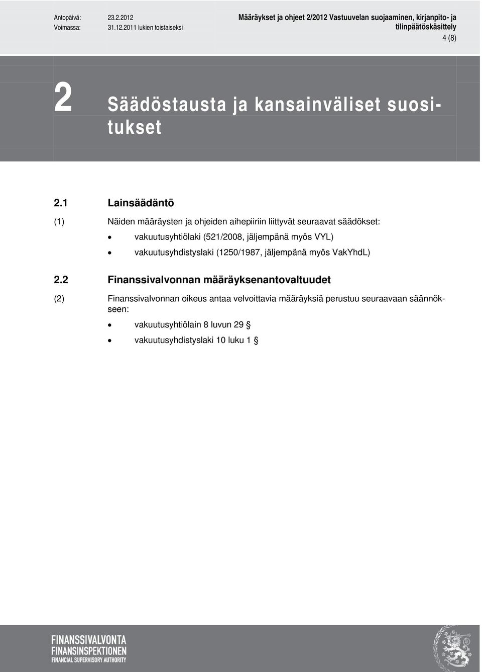 (521/2008, jäljempänä myös VYL) vakuutusyhdistyslaki (1250/1987, jäljempänä myös VakYhdL) 2.