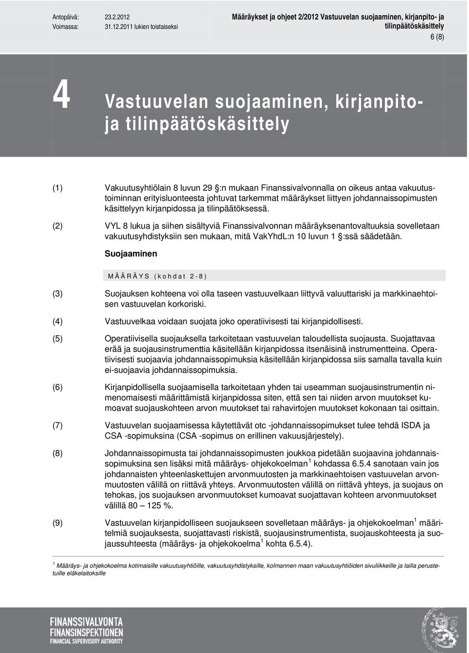 (2) VYL 8 lukua ja siihen sisältyviä Finanssivalvonnan määräyksenantovaltuuksia sovelletaan vakuutusyhdistyksiin sen mukaan, mitä VakYhdL:n 10 luvun 1 :ssä säädetään.