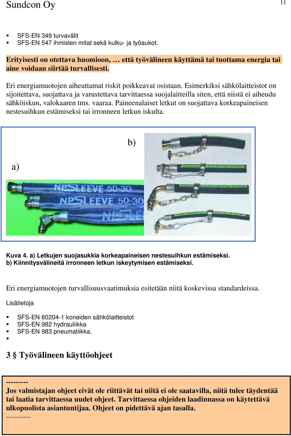 Esimerkiksi sähkölaitteistot on sijoitettava, suojattava ja varustettava tarvittaessa suojalaitteilla siten, että niistä ei aiheudu sähköiskun, valokaaren tms. vaaraa.