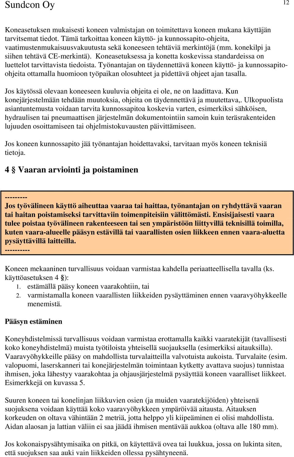 Koneasetuksessa ja konetta koskevissa standardeissa on luettelot tarvittavista tiedoista.