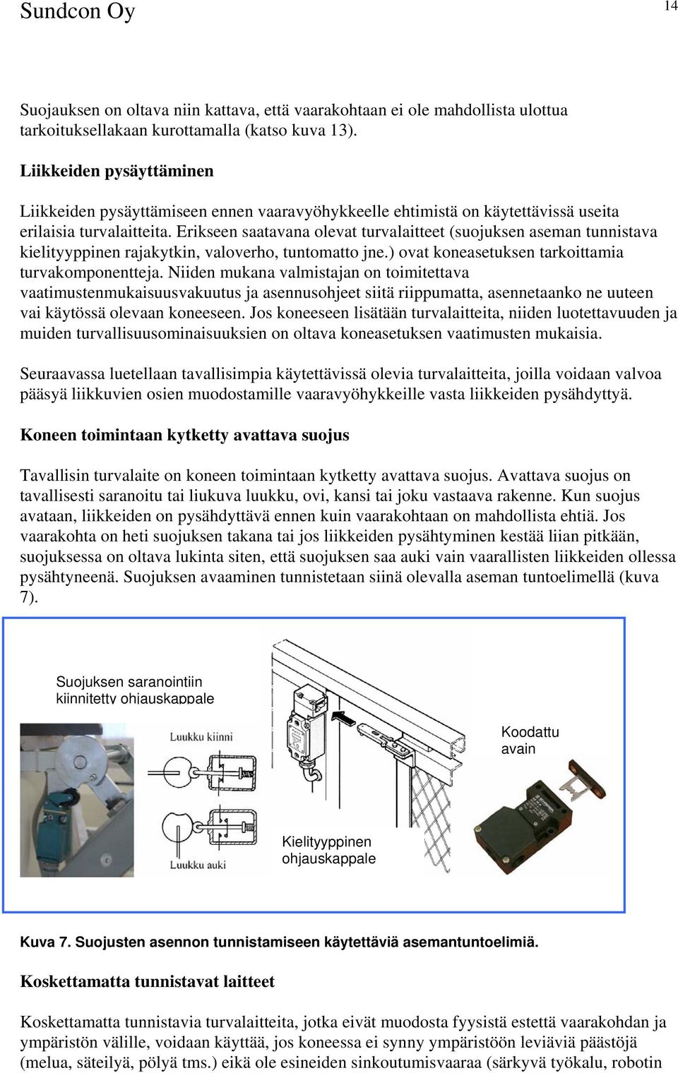 Erikseen saatavana olevat turvalaitteet (suojuksen aseman tunnistava kielityyppinen rajakytkin, valoverho, tuntomatto jne.) ovat koneasetuksen tarkoittamia turvakomponentteja.