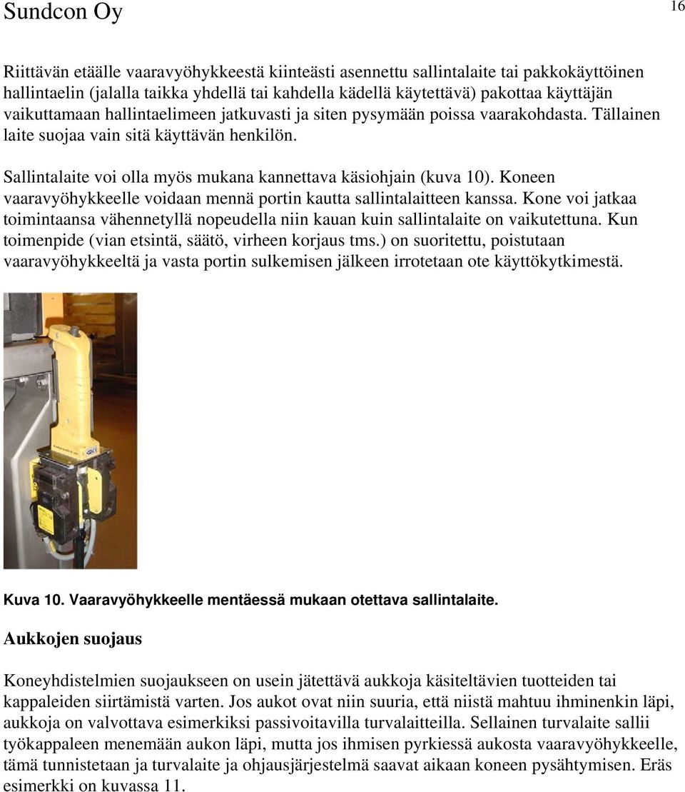 Koneen vaaravyöhykkeelle voidaan mennä portin kautta sallintalaitteen kanssa. Kone voi jatkaa toimintaansa vähennetyllä nopeudella niin kauan kuin sallintalaite on vaikutettuna.