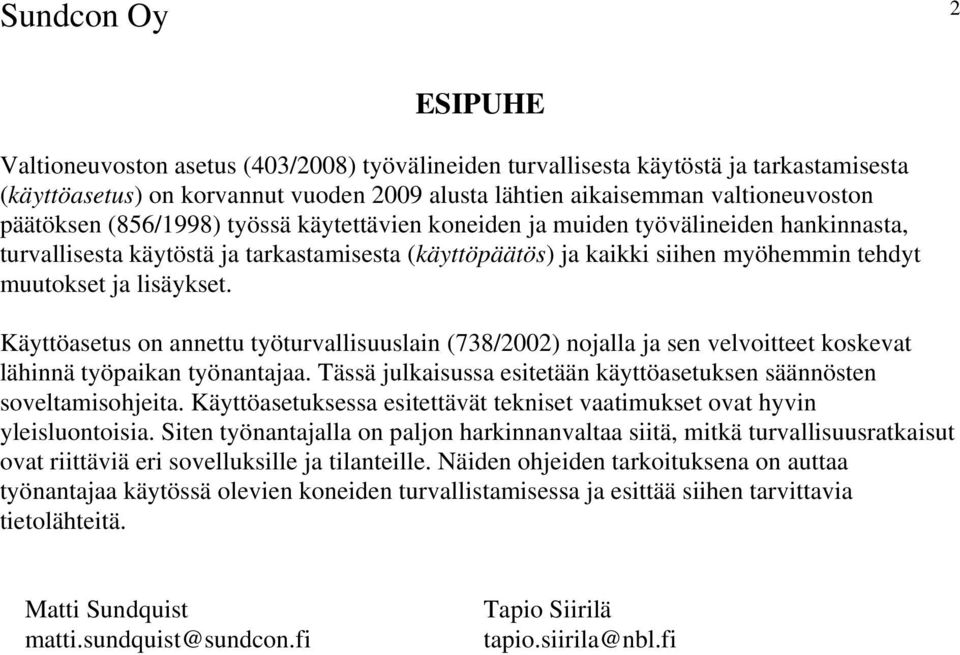 Käyttöasetus on annettu työturvallisuuslain (738/2002) nojalla ja sen velvoitteet koskevat lähinnä työpaikan työnantajaa. Tässä julkaisussa esitetään käyttöasetuksen säännösten soveltamisohjeita.