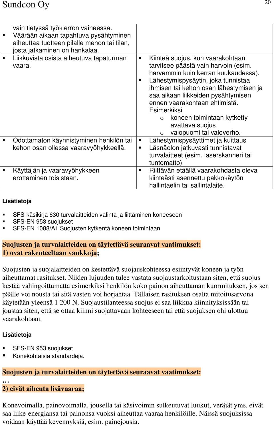 harvemmin kuin kerran kuukaudessa). Lähestymispysäytin, joka tunnistaa ihmisen tai kehon osan lähestymisen ja saa aikaan liikkeiden pysähtymisen ennen vaarakohtaan ehtimistä.