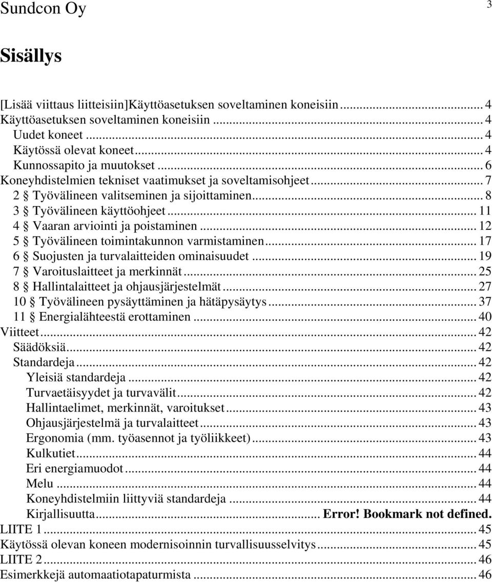 .. 12 5 Työvälineen toimintakunnon varmistaminen... 17 6 Suojusten ja turvalaitteiden ominaisuudet... 19 7 Varoituslaitteet ja merkinnät... 25 8 Hallintalaitteet ja ohjausjärjestelmät.