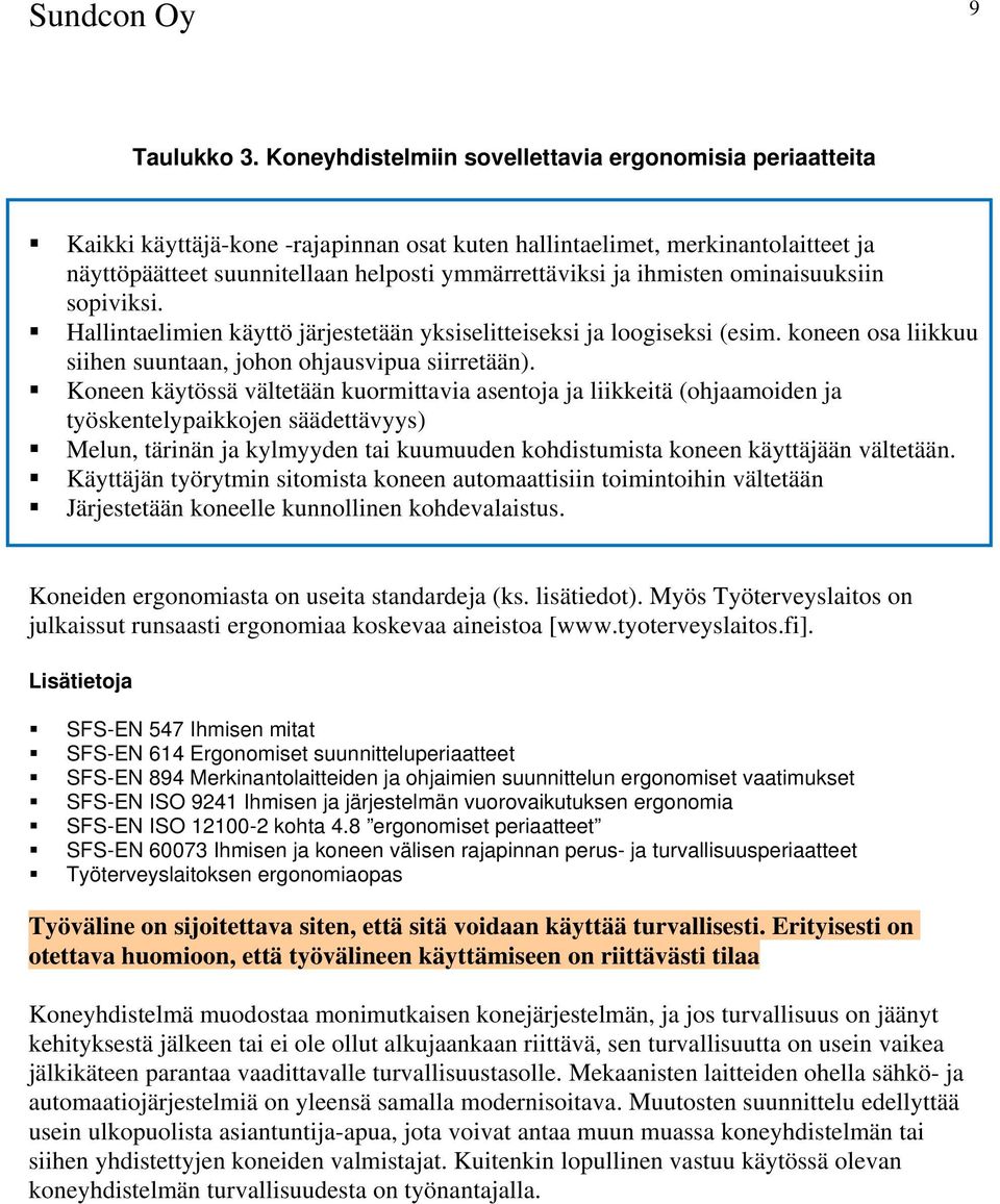 ihmisten ominaisuuksiin sopiviksi. Hallintaelimien käyttö järjestetään yksiselitteiseksi ja loogiseksi (esim. koneen osa liikkuu siihen suuntaan, johon ohjausvipua siirretään).