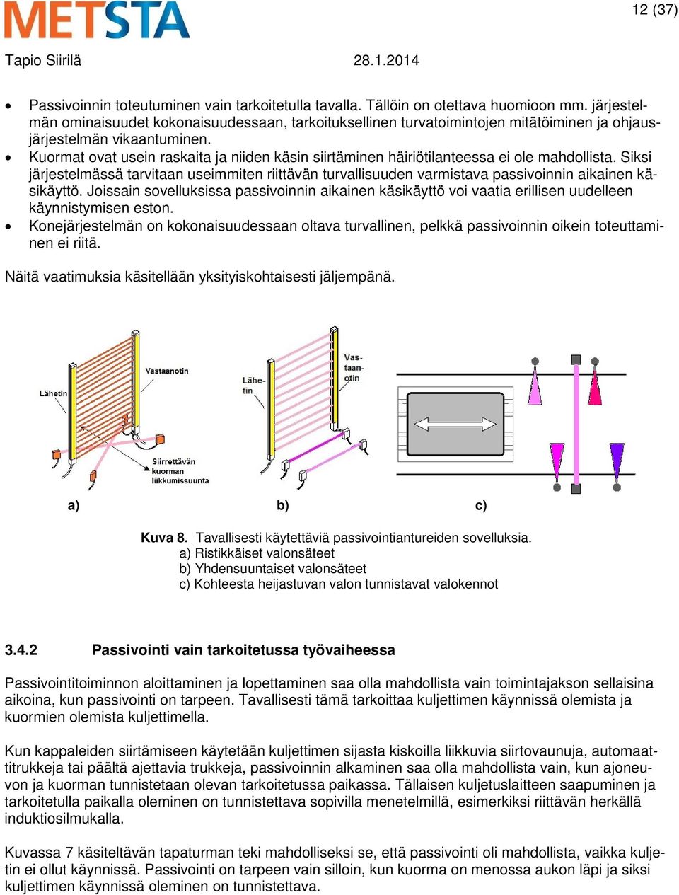 Kuormat ovat usein raskaita ja niiden käsin siirtäminen häiriötilanteessa ei ole mahdollista.