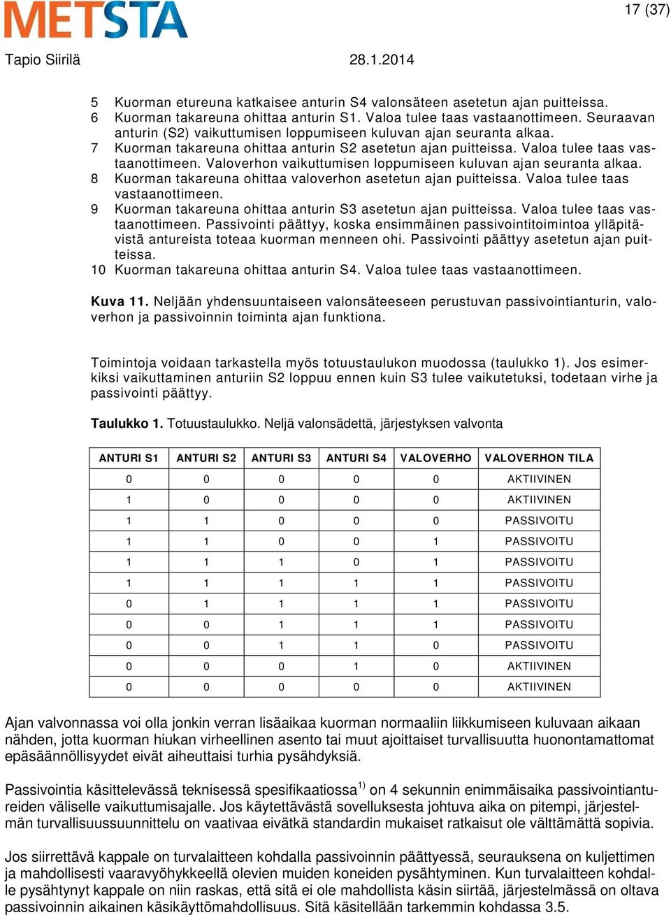 Valoverhon vaikuttumisen loppumiseen kuluvan ajan seuranta alkaa. 8 Kuorman takareuna ohittaa valoverhon asetetun ajan puitteissa. Valoa tulee taas vastaanottimeen.