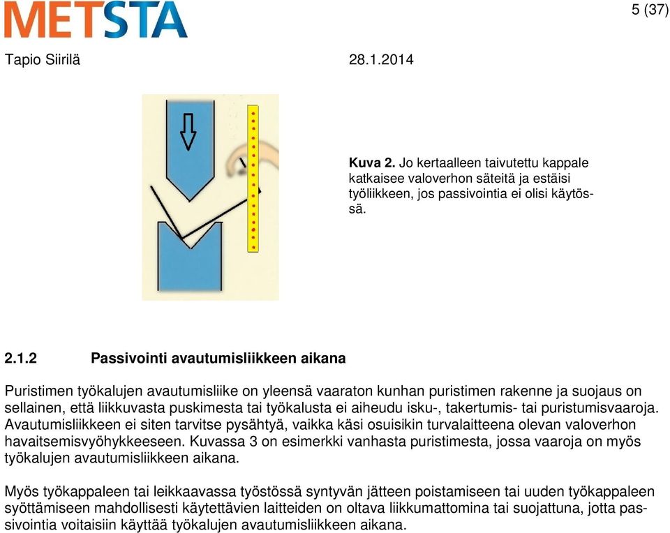 aiheudu isku-, takertumis- tai puristumisvaaroja. Avautumisliikkeen ei siten tarvitse pysähtyä, vaikka käsi osuisikin turvalaitteena olevan valoverhon havaitsemisvyöhykkeeseen.