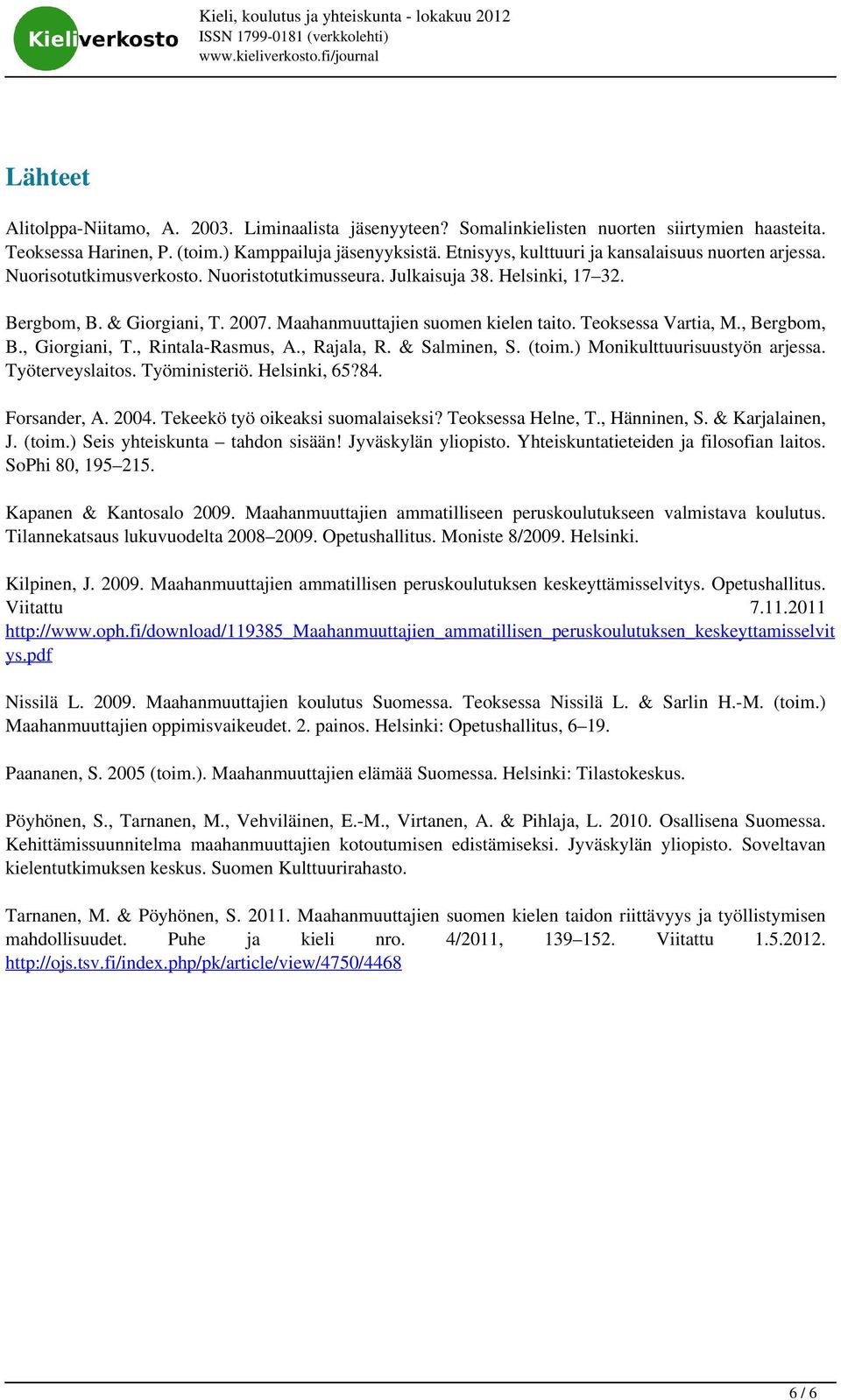 Bergbom, B. & Giorgiani, T. 2007. Maahanmuuttajien suomen kielen taito. Teoksessa Vartia, M., Bergbom, B., Giorgiani, T., Rintala-Rasmus, A., Rajala, R. & Salminen, S. (toim.