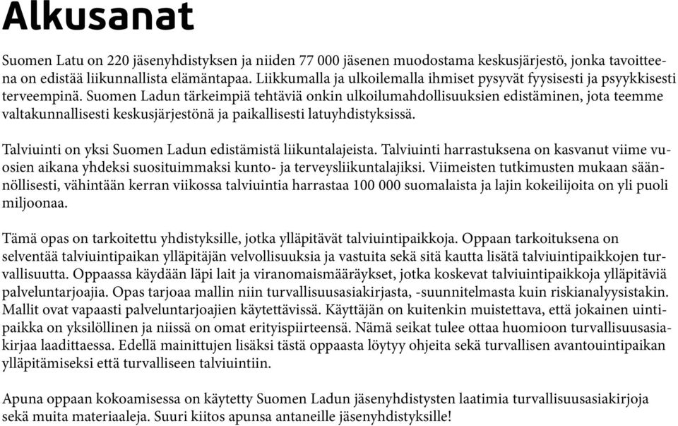 Suomen Ladun tärkeimpiä tehtäviä onkin ulkoilumahdollisuuksien edistäminen, jota teemme valtakunnallisesti keskusjärjestönä ja paikallisesti latuyhdistyksissä.