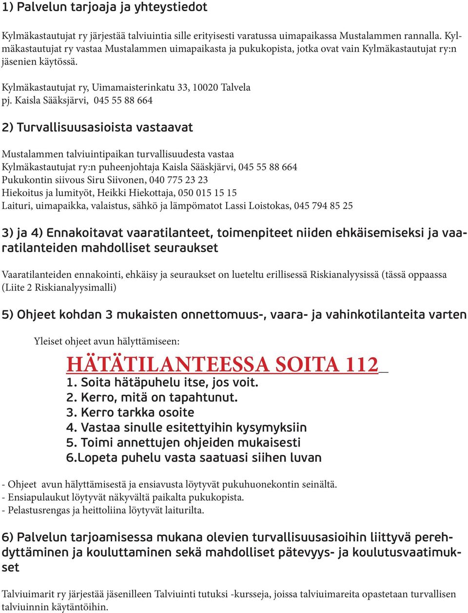 Kaisla Sääksjärvi, 045 55 88 664 2) Turvallisuusasioista vastaavat Mustalammen talviuintipaikan turvallisuudesta vastaa Kylmäkastautujat ry:n puheenjohtaja Kaisla Sääskjärvi, 045 55 88 664 Pukukontin