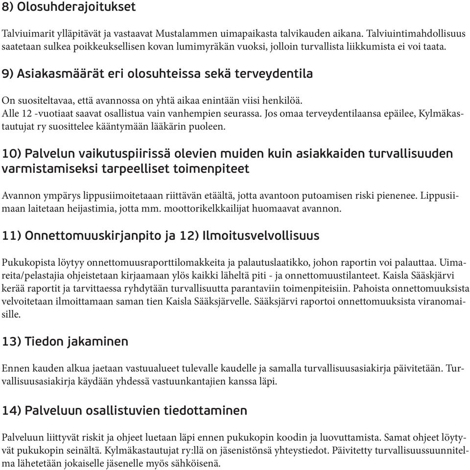 9) Asiakasmäärät eri olosuhteissa sekä terveydentila On suositeltavaa, että avannossa on yhtä aikaa enintään viisi henkilöä. Alle 12 -vuotiaat saavat osallistua vain vanhempien seurassa.