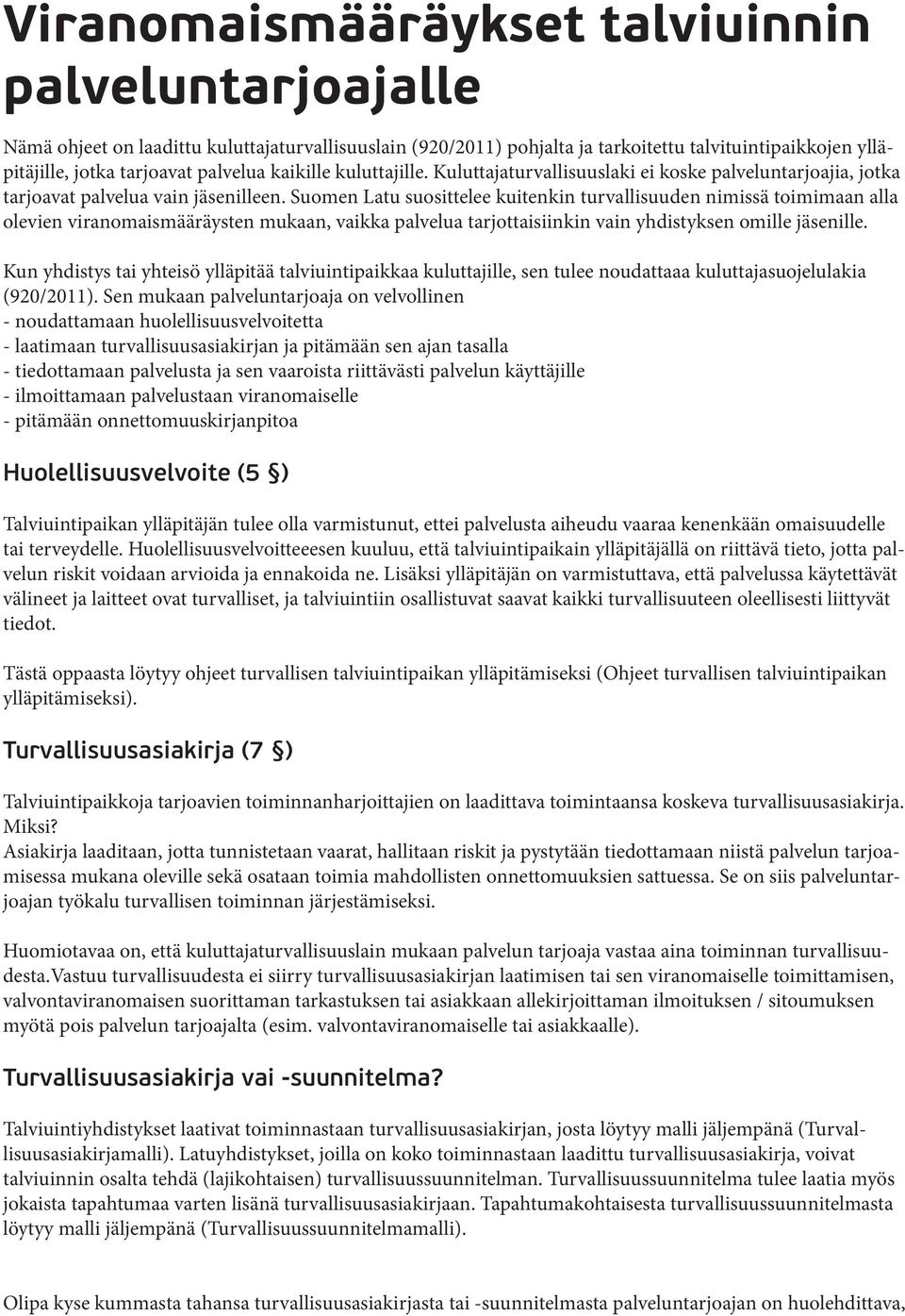 Suomen Latu suosittelee kuitenkin turvallisuuden nimissä toimimaan alla olevien viranomaismääräysten mukaan, vaikka palvelua tarjottaisiinkin vain yhdistyksen omille jäsenille.