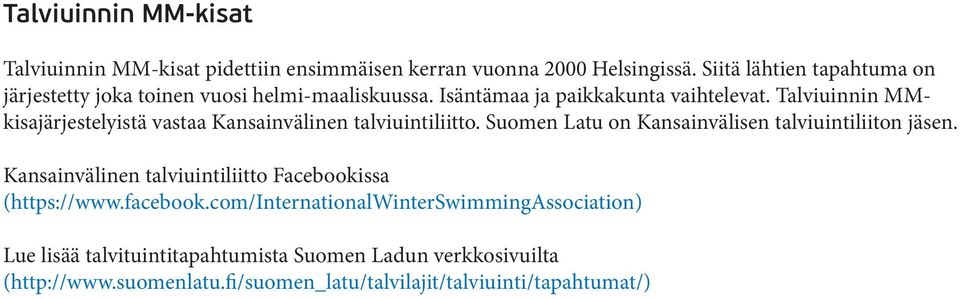 Talviuinnin MMkisajärjestelyistä vastaa Kansainvälinen talviuintiliitto. Suomen Latu on Kansainvälisen talviuintiliiton jäsen.