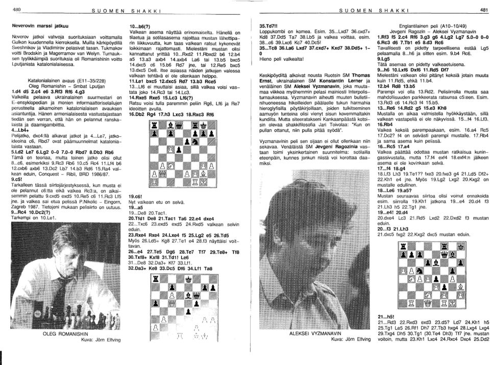 Turnauksen tyylikkäimpiä suorituksia oli Romanishinin voitto Lputjanista katalonialaisessa. Kataionialainen avaus (Ell-3S/228) Oleg Romanishin - 5mbat Lputjan 1.d4 ds 2.e4 e6 3.Rf3 Rf6 4.