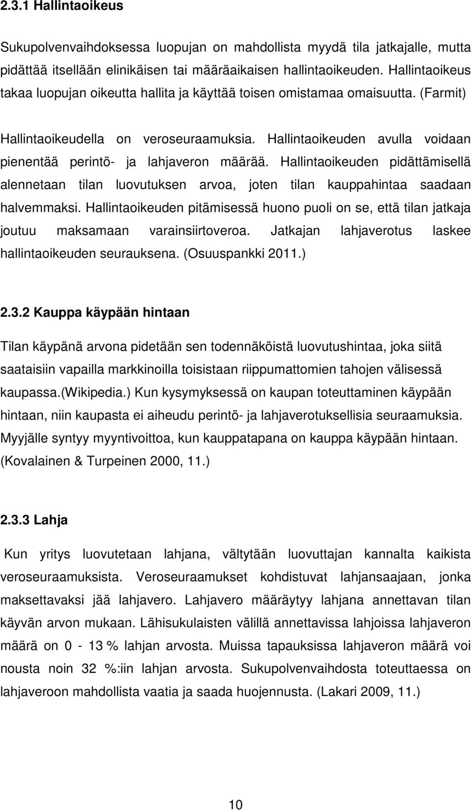 Hallintaoikeuden avulla voidaan pienentää perintö- ja lahjaveron määrää. Hallintaoikeuden pidättämisellä alennetaan tilan luovutuksen arvoa, joten tilan kauppahintaa saadaan halvemmaksi.