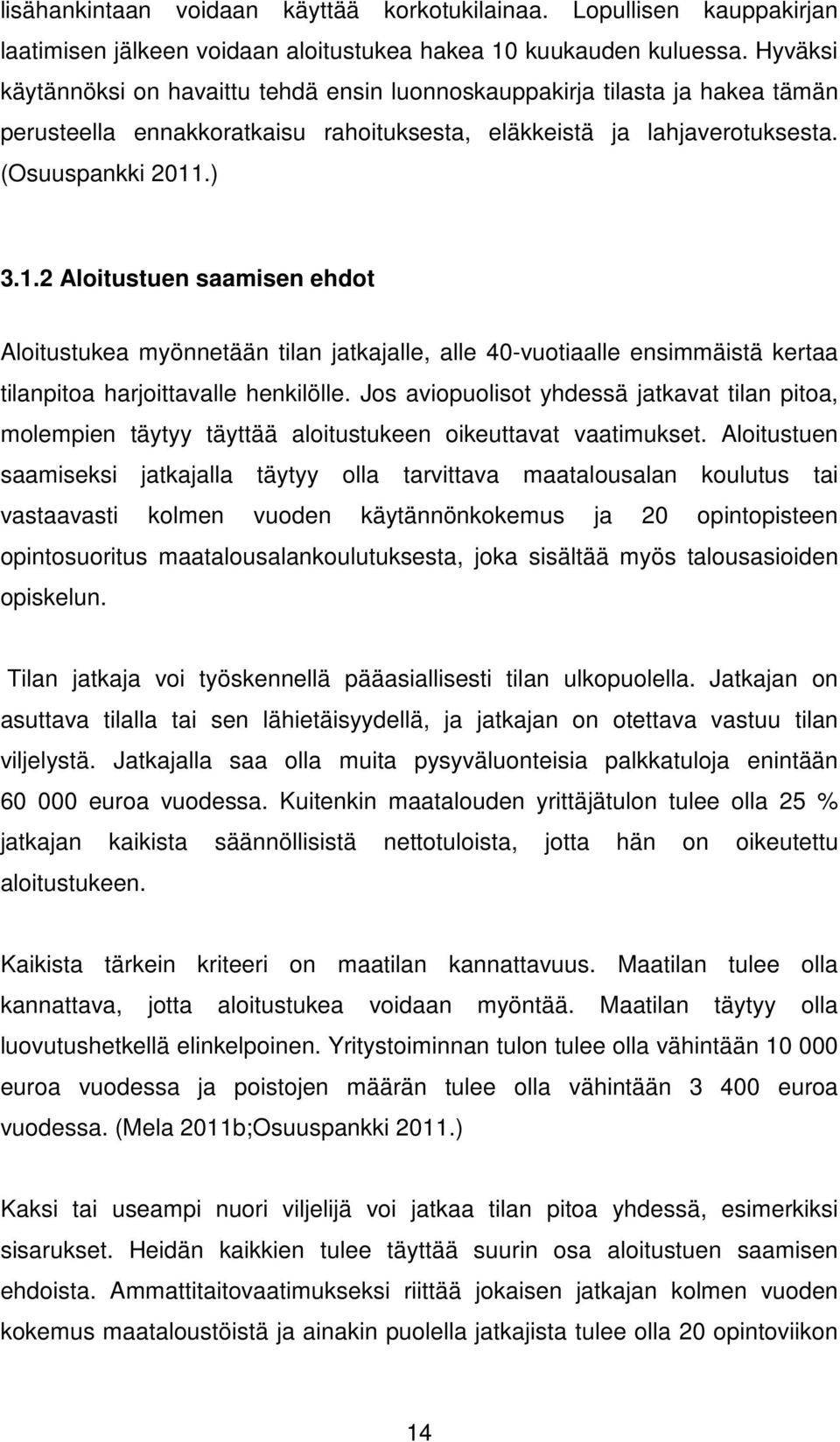 .) 3.1.2 Aloitustuen saamisen ehdot Aloitustukea myönnetään tilan jatkajalle, alle 40-vuotiaalle ensimmäistä kertaa tilanpitoa harjoittavalle henkilölle.