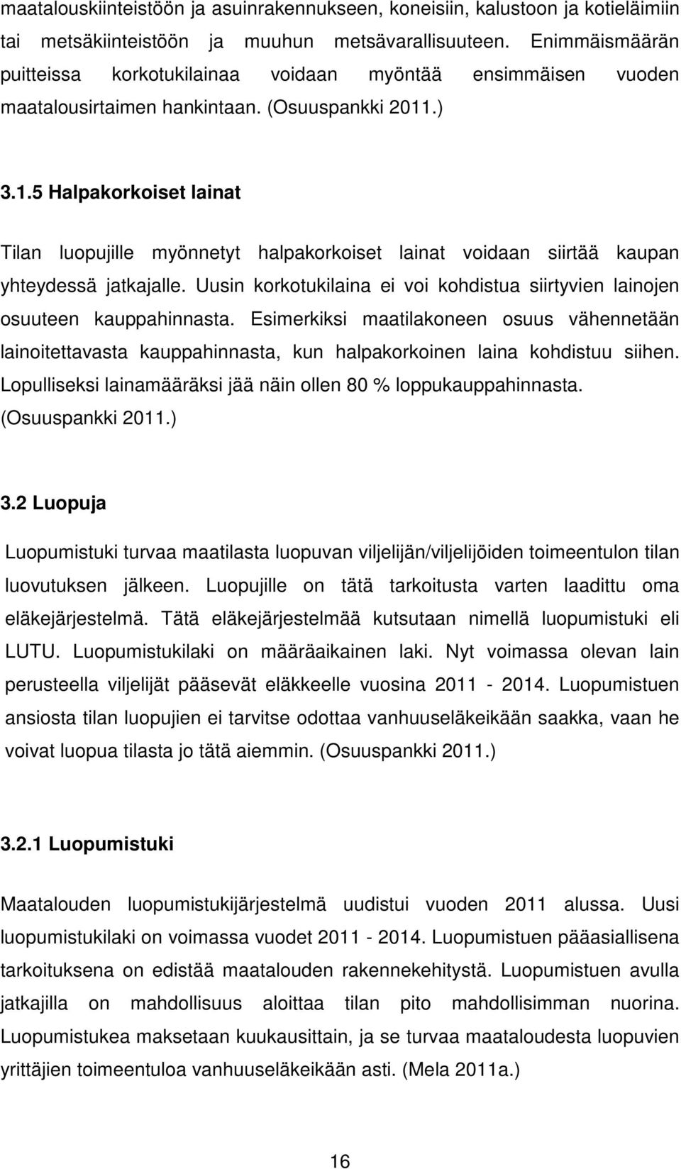 .) 3.1.5 Halpakorkoiset lainat Tilan luopujille myönnetyt halpakorkoiset lainat voidaan siirtää kaupan yhteydessä jatkajalle.