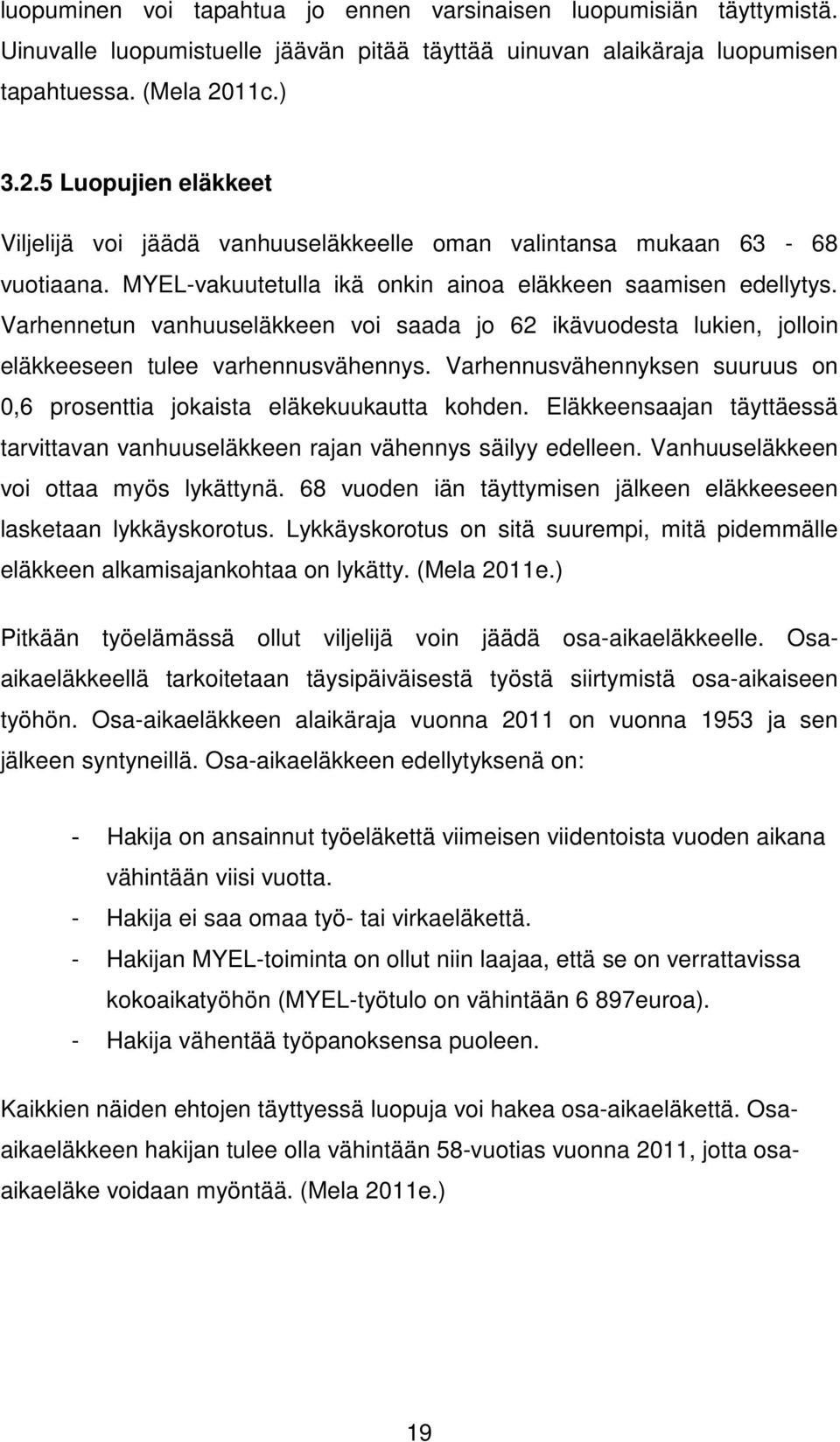 Varhennetun vanhuuseläkkeen voi saada jo 62 ikävuodesta lukien, jolloin eläkkeeseen tulee varhennusvähennys. Varhennusvähennyksen suuruus on 0,6 prosenttia jokaista eläkekuukautta kohden.