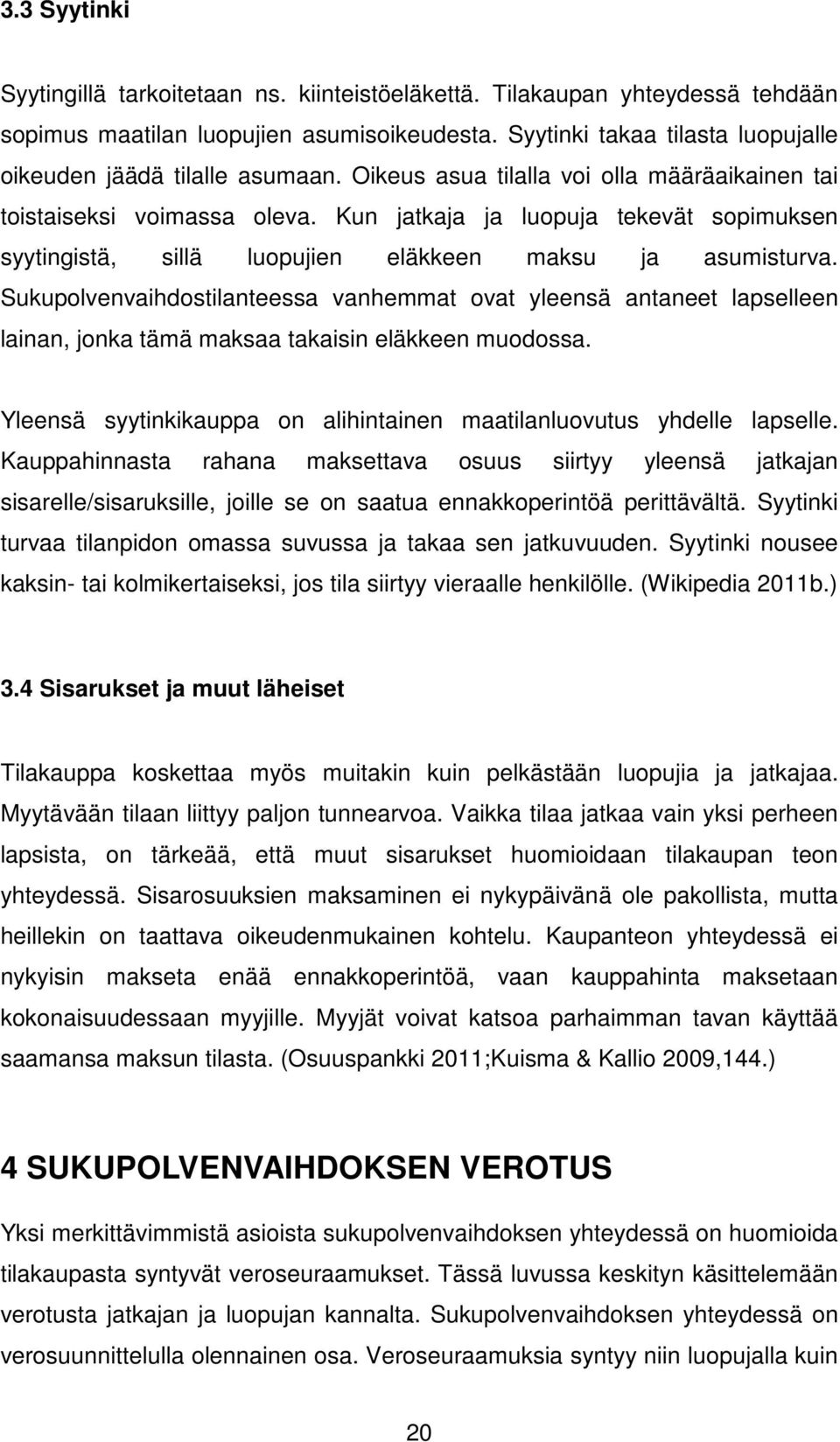 Kun jatkaja ja luopuja tekevät sopimuksen syytingistä, sillä luopujien eläkkeen maksu ja asumisturva.