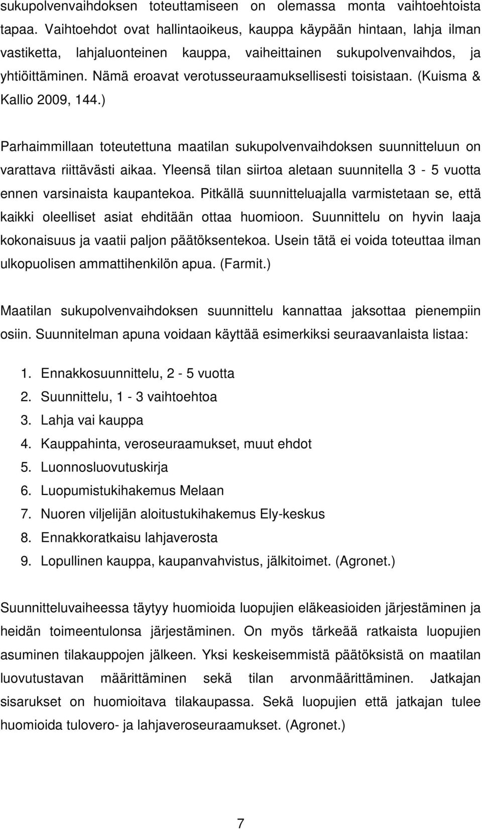 Nämä eroavat verotusseuraamuksellisesti toisistaan. (Kuisma & Kallio 2009, 144.) Parhaimmillaan toteutettuna maatilan sukupolvenvaihdoksen suunnitteluun on varattava riittävästi aikaa.