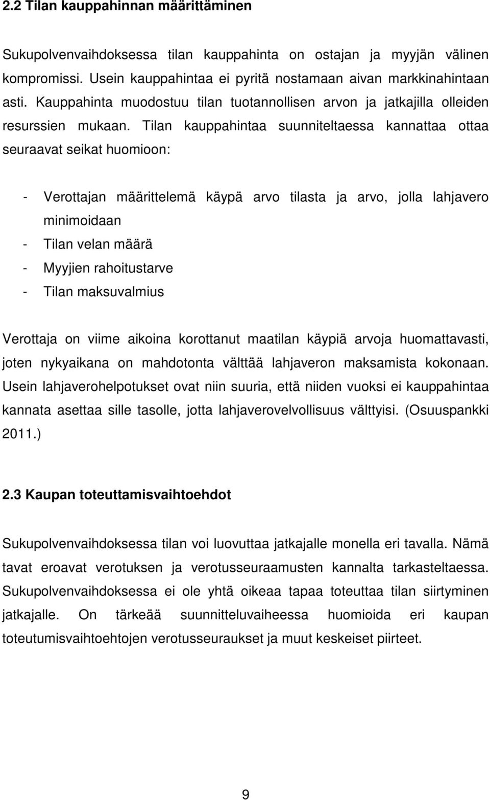 Tilan kauppahintaa suunniteltaessa kannattaa ottaa seuraavat seikat huomioon: - Verottajan määrittelemä käypä arvo tilasta ja arvo, jolla lahjavero minimoidaan - Tilan velan määrä - Myyjien