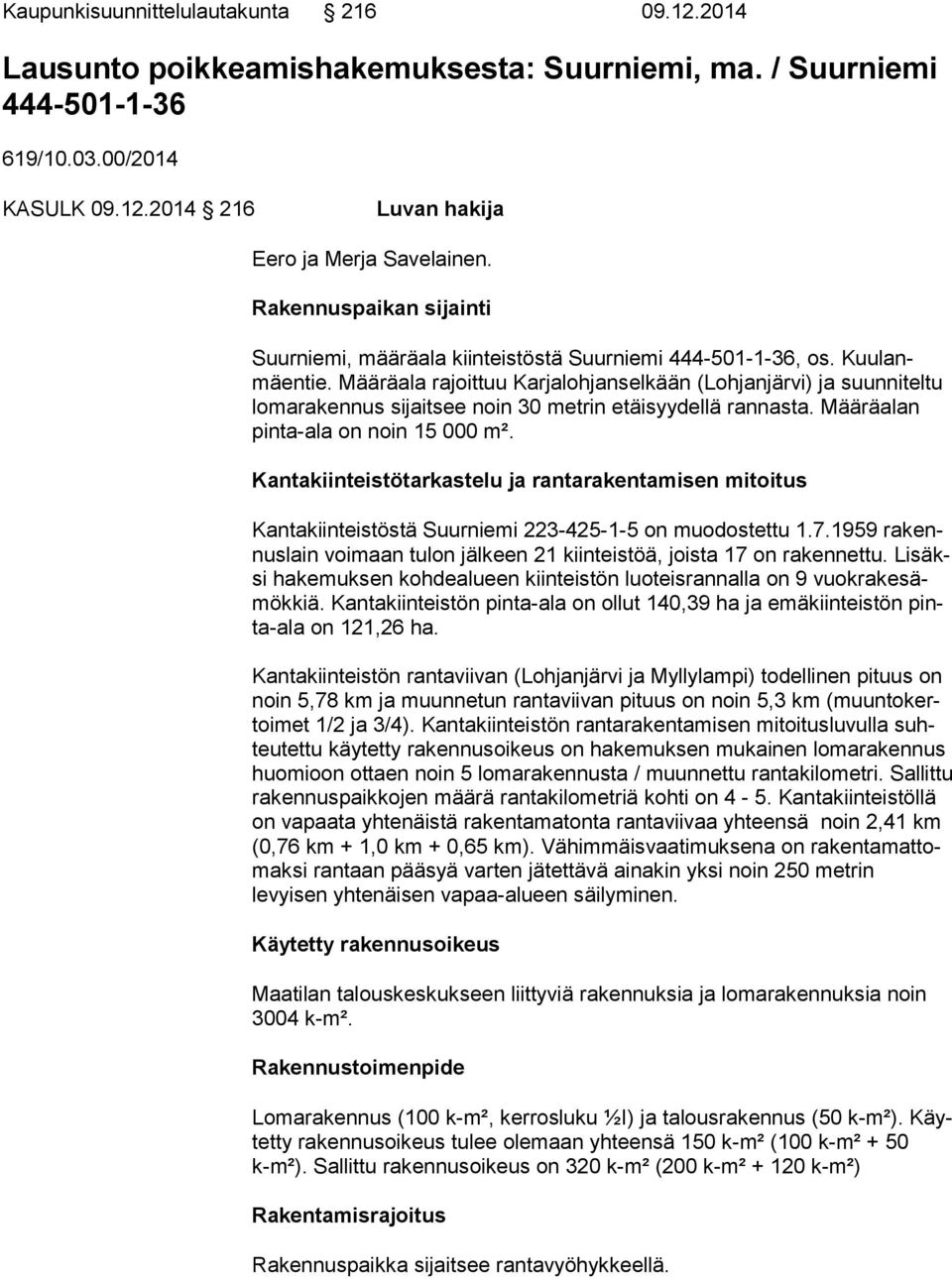 Määräala ra joit tuu Karjalohjanselkään (Lohjanjärvi) ja suunniteltu lo ma ra ken nus si jait see noin 30 met rin etäi syy del lä ran nas ta. Määräalan pin ta-ala on noin 15 000 m².