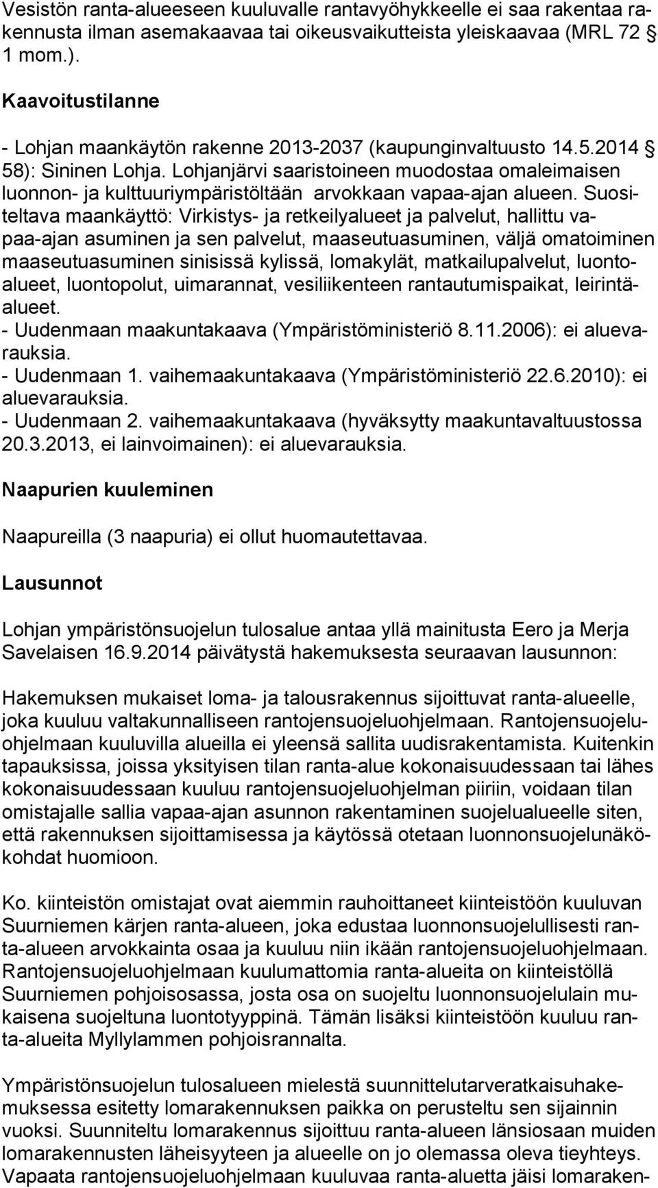 Lohjanjärvi saaristoineen muodostaa omaleimaisen luon non- ja kulttuuriympäristöltään arvokkaan vapaa-ajan alueen.