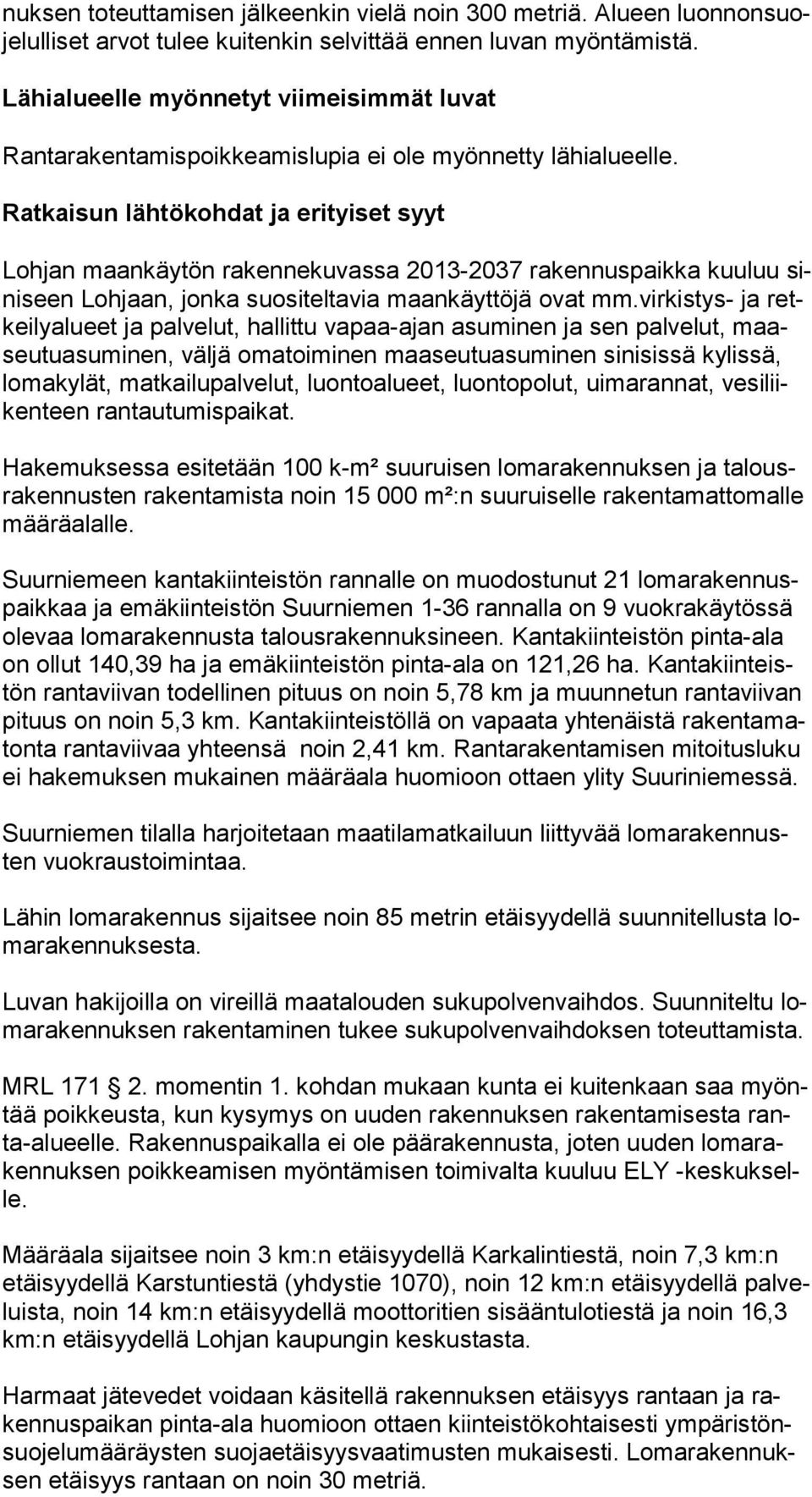 Ratkaisun lähtökohdat ja erityiset syyt Lohjan maan käy tön rakennekuvassa 2013-2037 ra ken nus paik ka kuuluu sini seen Lohjaan, jonka suositeltavia maankäyttöjä ovat mm.