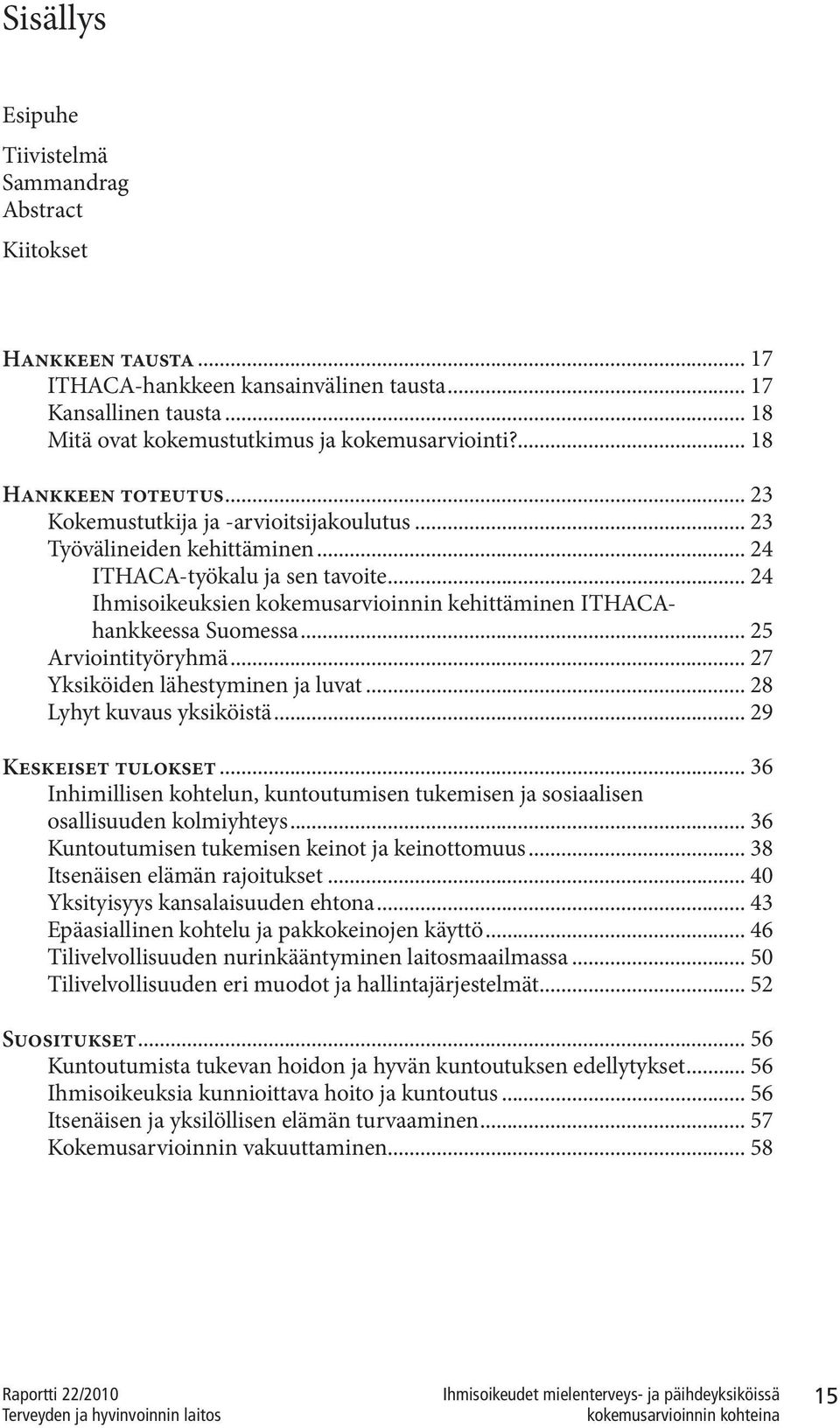 .. 24 Ihmisoikeuksien kokemusarvioinnin kehittäminen ITHACAhankkeessa Suomessa... 25 Arviointityöryhmä... 27 Yksiköiden lähestyminen ja luvat... 28 Lyhyt kuvaus yksiköistä... 29 Keskeiset tulokset.