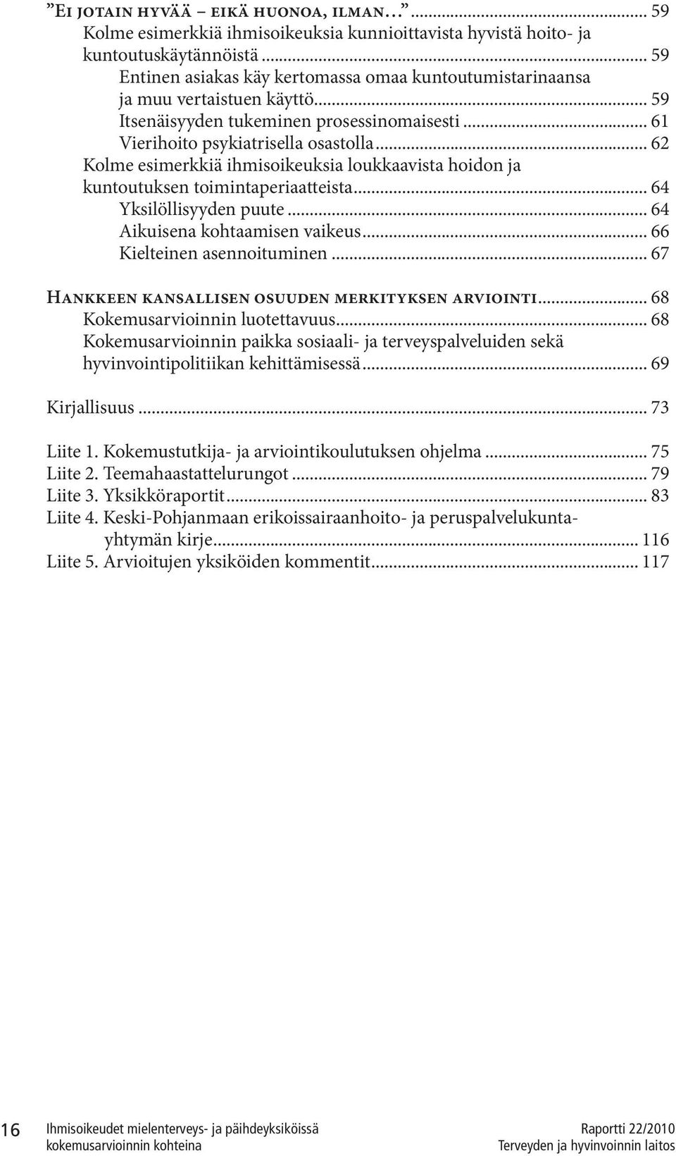 .. 62 Kolme esimerkkiä ihmisoikeuksia loukkaavista hoidon ja kuntoutuksen toimintaperiaatteista... 64 Yksilöllisyyden puute... 64 Aikuisena kohtaamisen vaikeus... 66 Kielteinen asennoituminen.