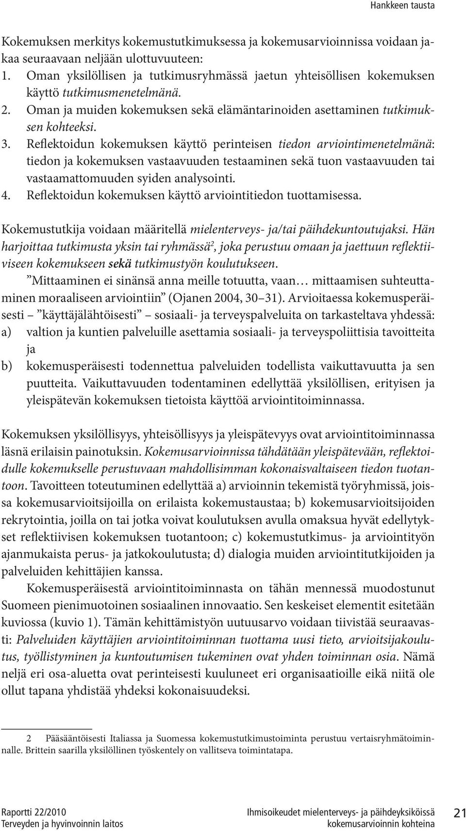 Reflektoidun kokemuksen käyttö perinteisen tiedon arviointimenetelmänä: tiedon ja kokemuksen vastaavuuden testaaminen sekä tuon vastaavuuden tai vastaamattomuuden syiden analysointi. 4.