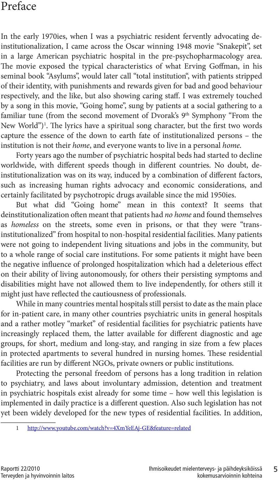 The movie exposed the typical characteristics of what Erving Goffman, in his seminal book Asylums, would later call total institution, with patients stripped of their identity, with punishments and