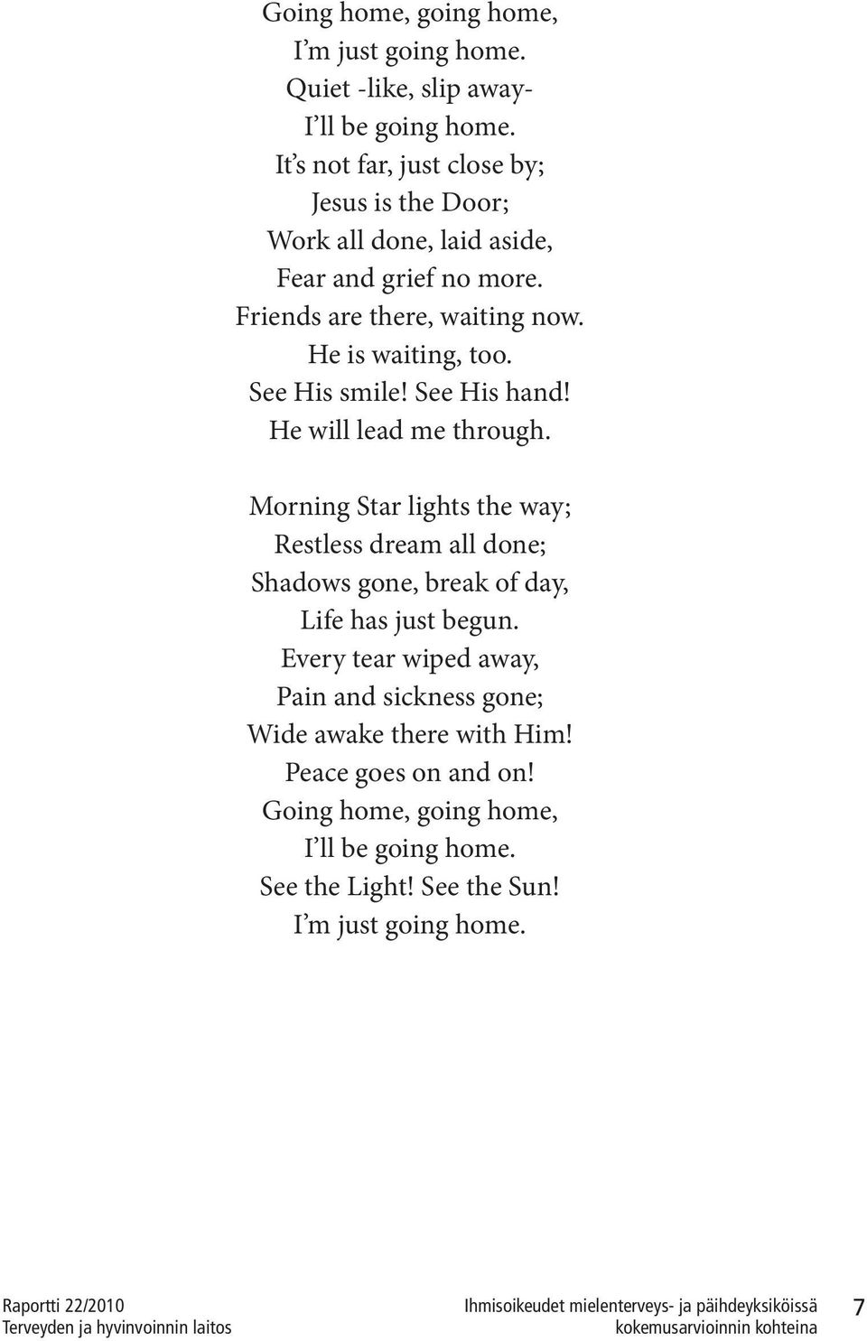 See His smile! See His hand! He will lead me through. Morning Star lights the way; Restless dream all done; Shadows gone, break of day, Life has just begun.