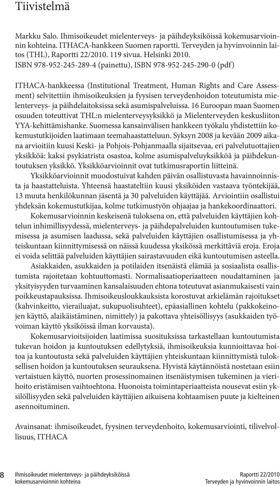 toteutumista mielenterveys- ja päihdelaitoksissa sekä asumispalveluissa. 16 Euroopan maan Suomen osuuden toteuttivat THL:n mielenterveysyksikkö ja Mielenterveyden keskusliiton YYA-kehittämishanke.