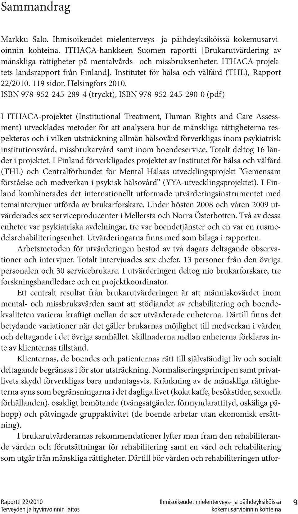 Institutet för hälsa och välfärd (THL), Rapport 22/2010. 119 sidor. Helsingfors 2010.