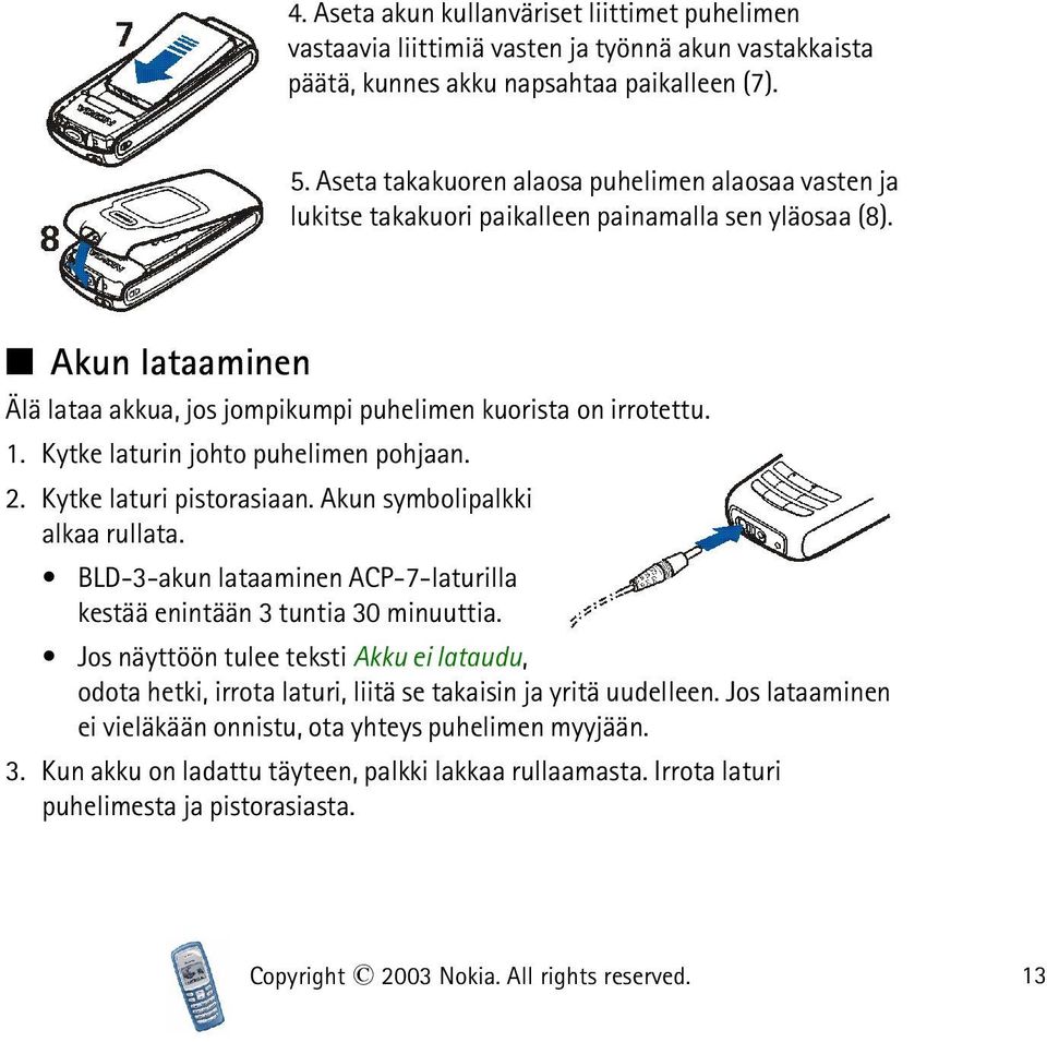 Kytke laturin johto puhelimen pohjaan. 2. Kytke laturi pistorasiaan. Akun symbolipalkki alkaa rullata. BLD-3-akun lataaminen ACP-7-laturilla kestää enintään 3 tuntia 30 minuuttia.