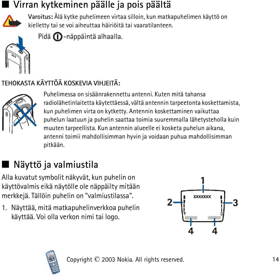 Kuten mitä tahansa radiolähetinlaitetta käytettäessä, vältä antennin tarpeetonta koskettamista, kun puhelimen virta on kytketty.