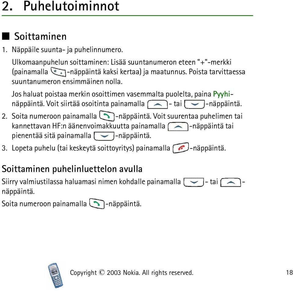 Soita numeroon painamalla -näppäintä. Voit suurentaa puhelimen tai kannettavan HF:n äänenvoimakkuutta painamalla -näppäintä tai pienentää sitä painamalla -näppäintä. 3.