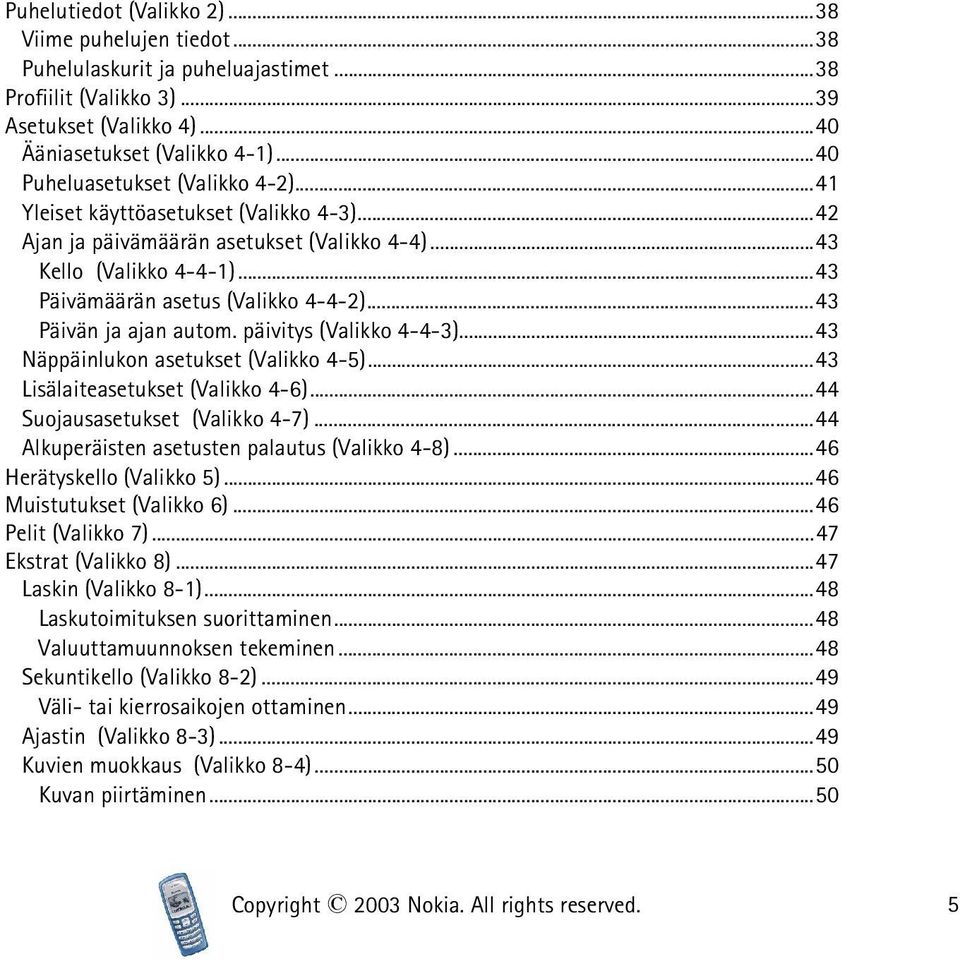 ..43 Päivän ja ajan autom. päivitys (Valikko 4-4-3)...43 Näppäinlukon asetukset (Valikko 4-5)...43 Lisälaiteasetukset (Valikko 4-6)...44 Suojausasetukset (Valikko 4-7).