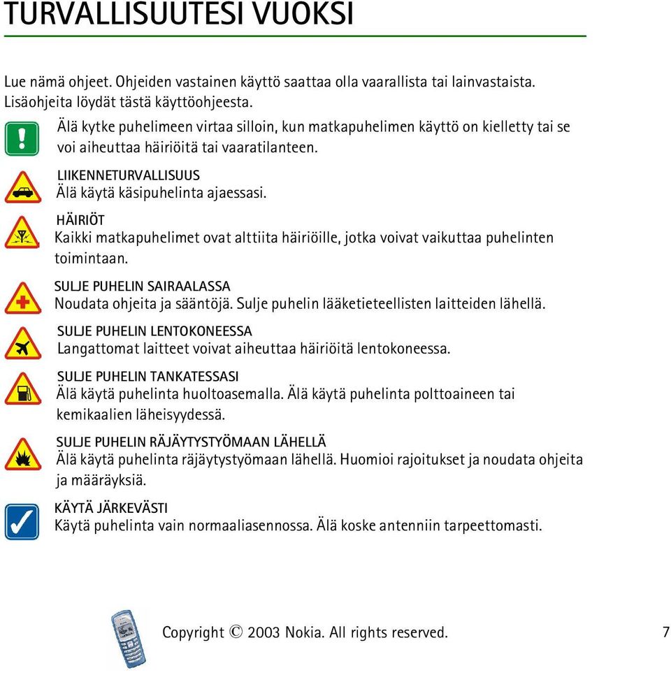 HÄIRIÖT Kaikki matkapuhelimet ovat alttiita häiriöille, jotka voivat vaikuttaa puhelinten toimintaan. SULJE PUHELIN SAIRAALASSA Noudata ohjeita ja sääntöjä.