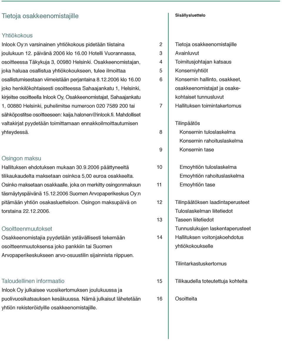 00 joko henkilökohtaisesti osoitteessa Sahaajankatu 1, Helsinki, kirjeitse osoitteella Inlook Oy, Osakkeenomistajat, Sahaajankatu 1, 00880 Helsinki, puhelimitse numeroon 020 7589 200 tai