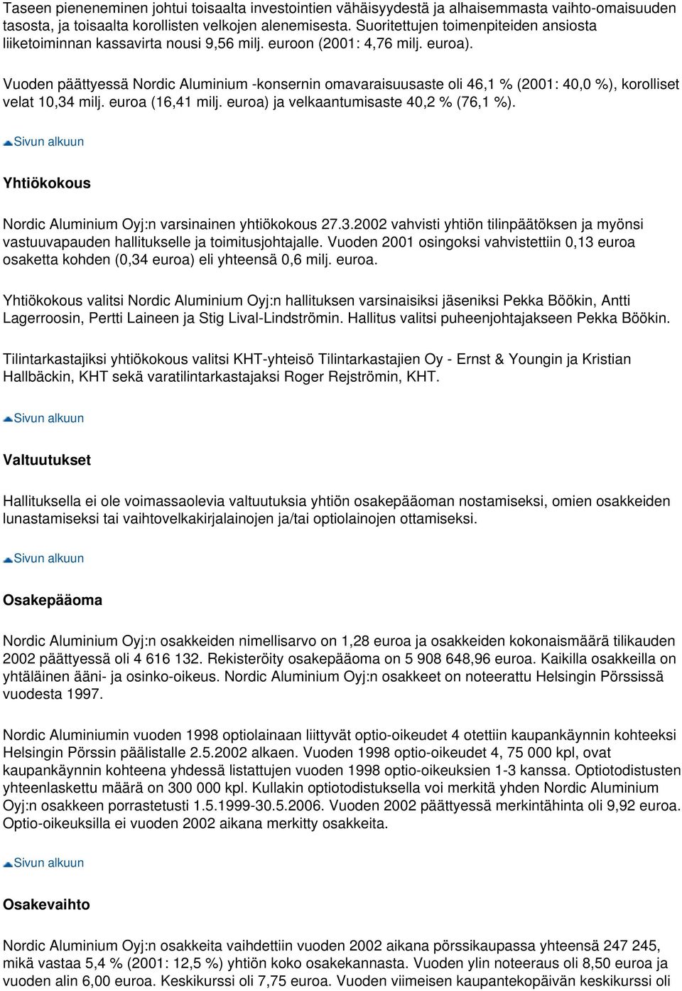 Vuoden päättyessä Nordic Aluminium -konsernin omavaraisuusaste oli 46,1 % (2001: 40,0 %), korolliset velat 10,34 milj. euroa (16,41 milj. euroa) ja velkaantumisaste 40,2 % (76,1 %).