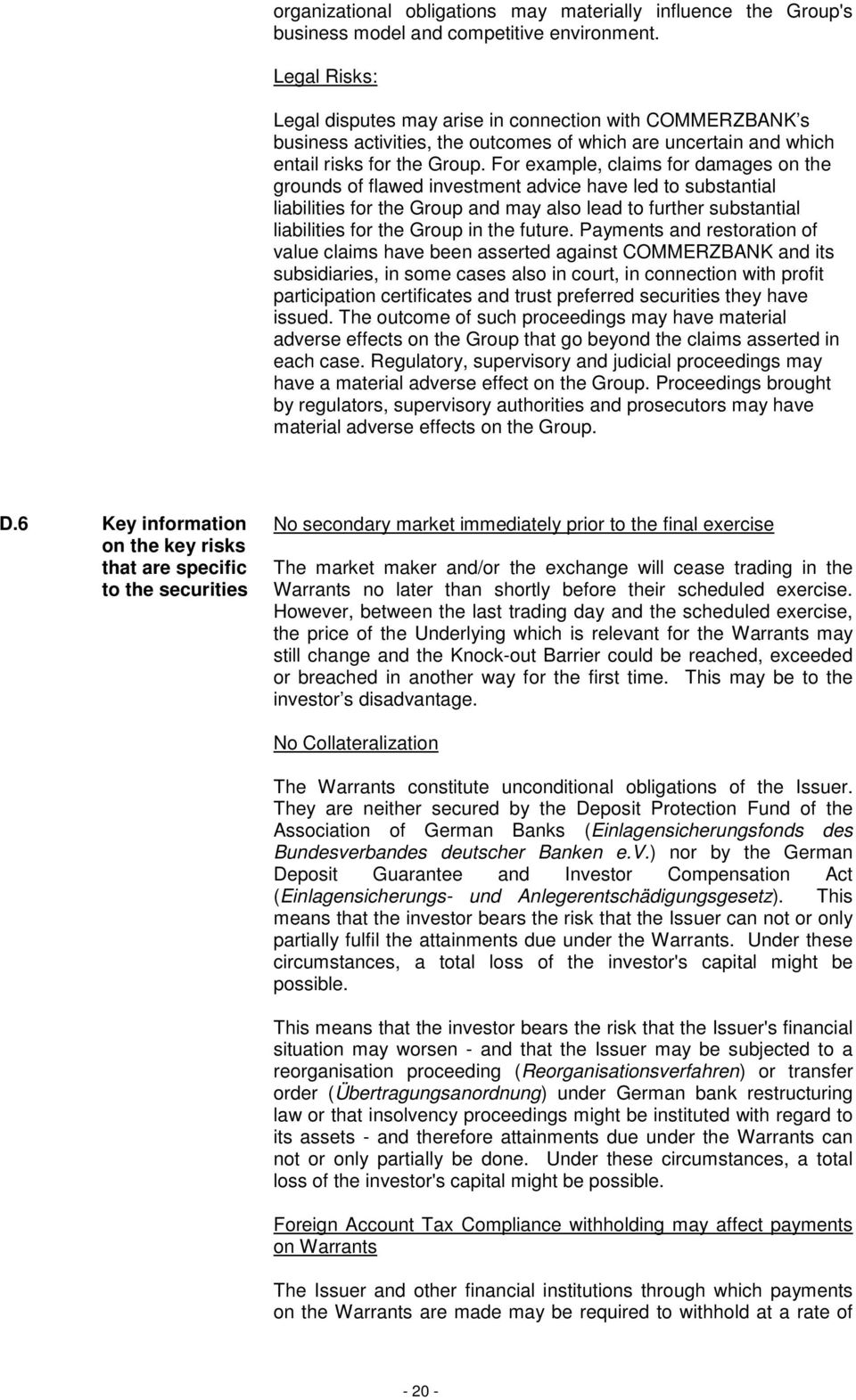 For example, claims for damages on the grounds of flawed investment advice have led to substantial liabilities for the Group and may also lead to further substantial liabilities for the Group in the