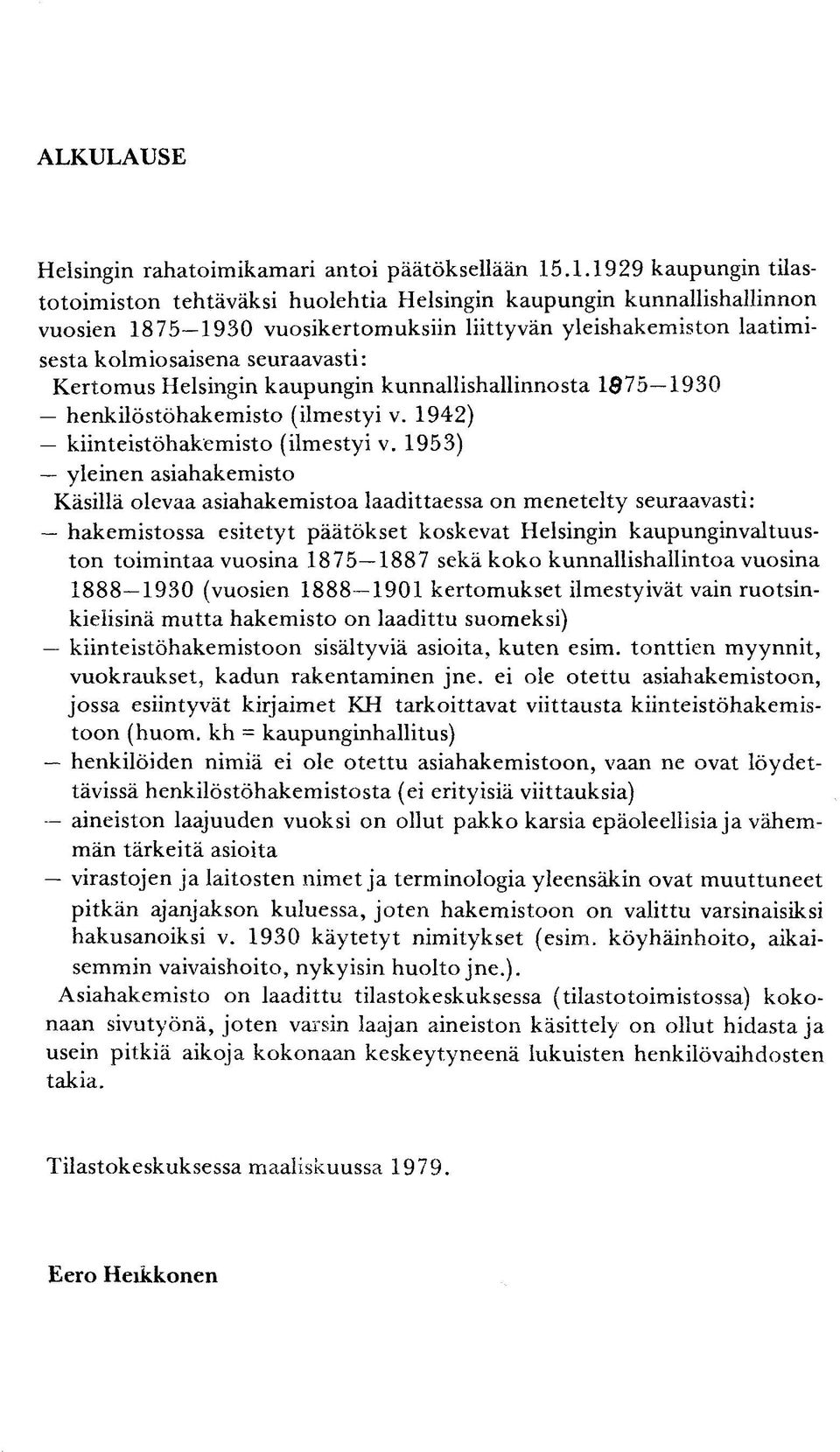 Kertomus Helsingin kaupungin kunnallishallinnosta 1075 1930 henkilöstöhakemisto (ilmestyi v. 1942) kiinteistöhakemisto (ilmestyi v.